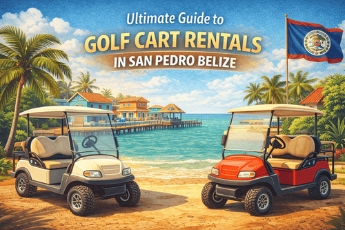 Ultimate Guide to Golf Cart Rentals in San Pedro Belize